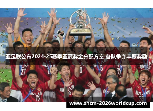 亚足联公布2024-25赛季亚冠奖金分配方案 各队争夺丰厚奖励 亚足联公布2024-25赛季亚冠奖金分配方案 各队争夺丰厚奖励
